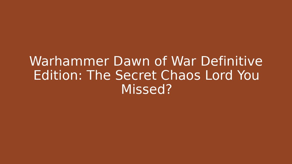 Warhammer Dawn of War Definitive Edition: The Secret Chaos Lord You Missed?