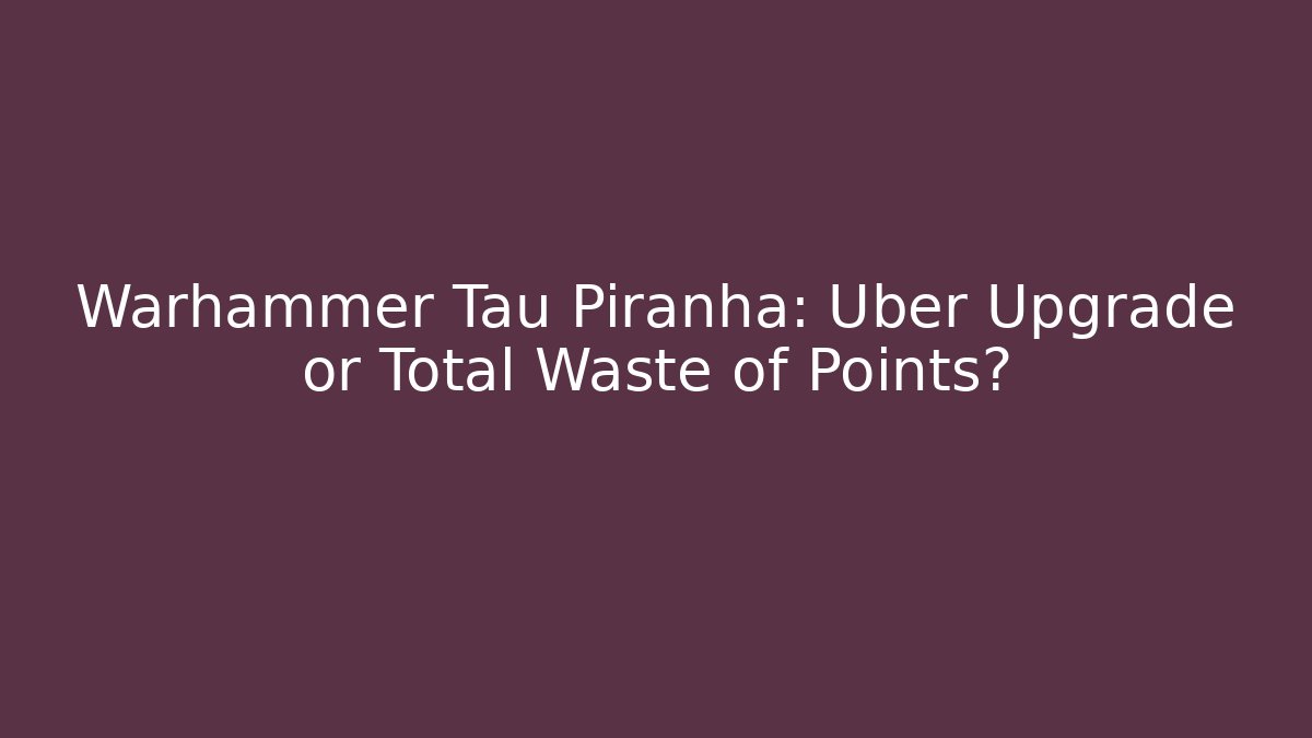 Warhammer Tau Piranha: Uber Upgrade or Total Waste of Points?