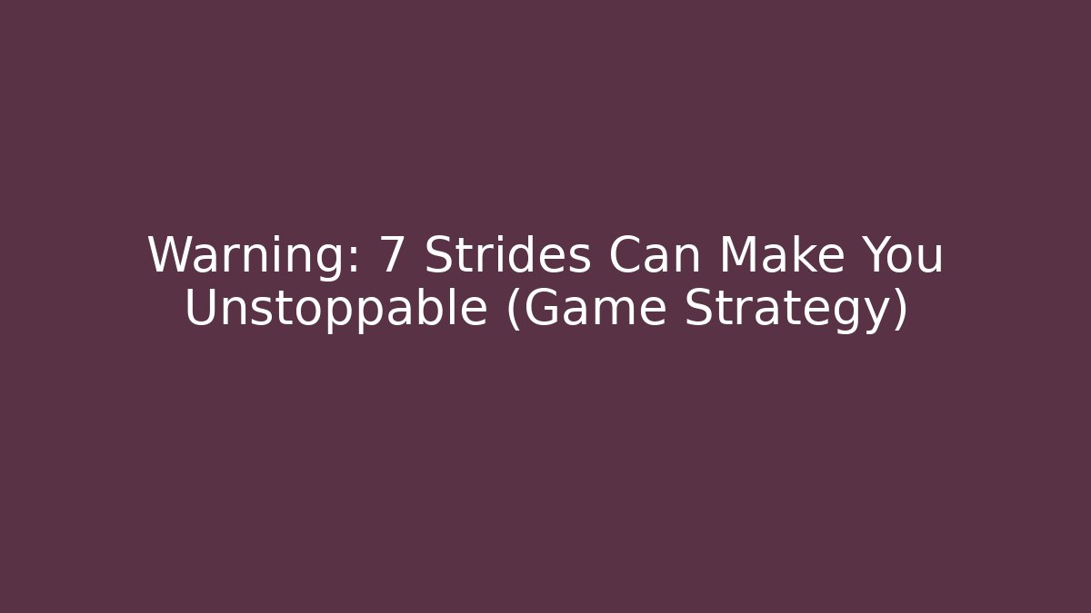 Warning: 7 Strides Can Make You Unstoppable (Game Strategy)