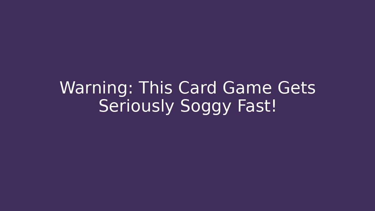 Warning: This Card Game Gets Seriously Soggy Fast!