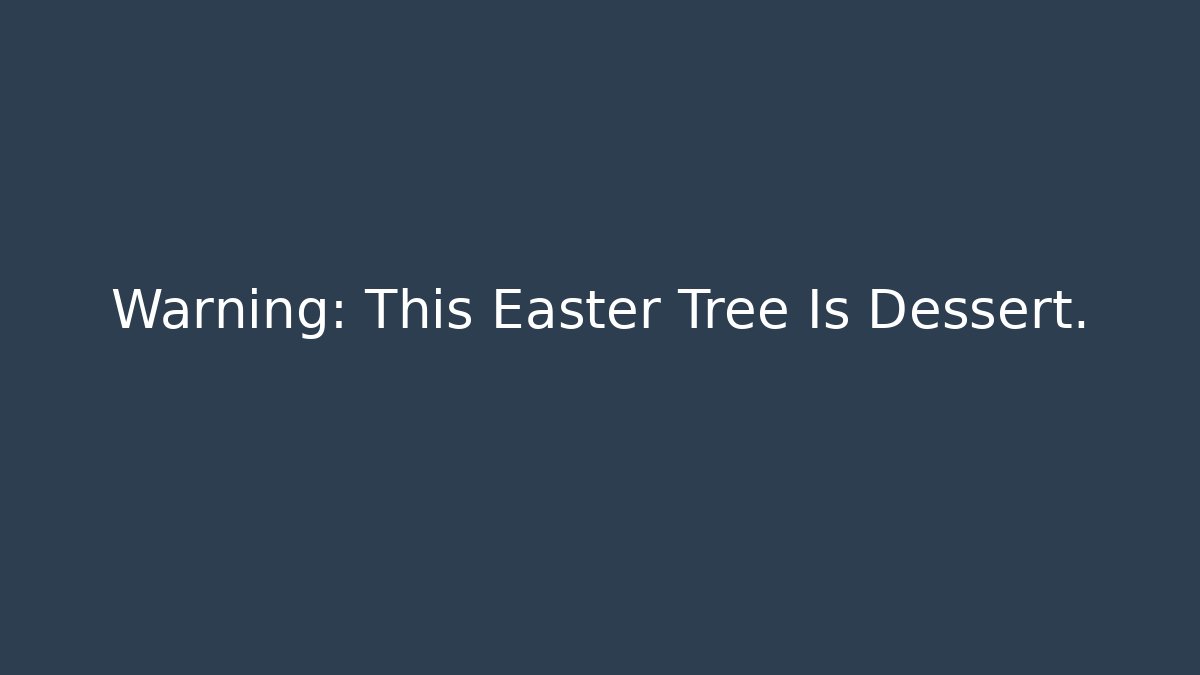 Warning: This Easter Tree Is Dessert.