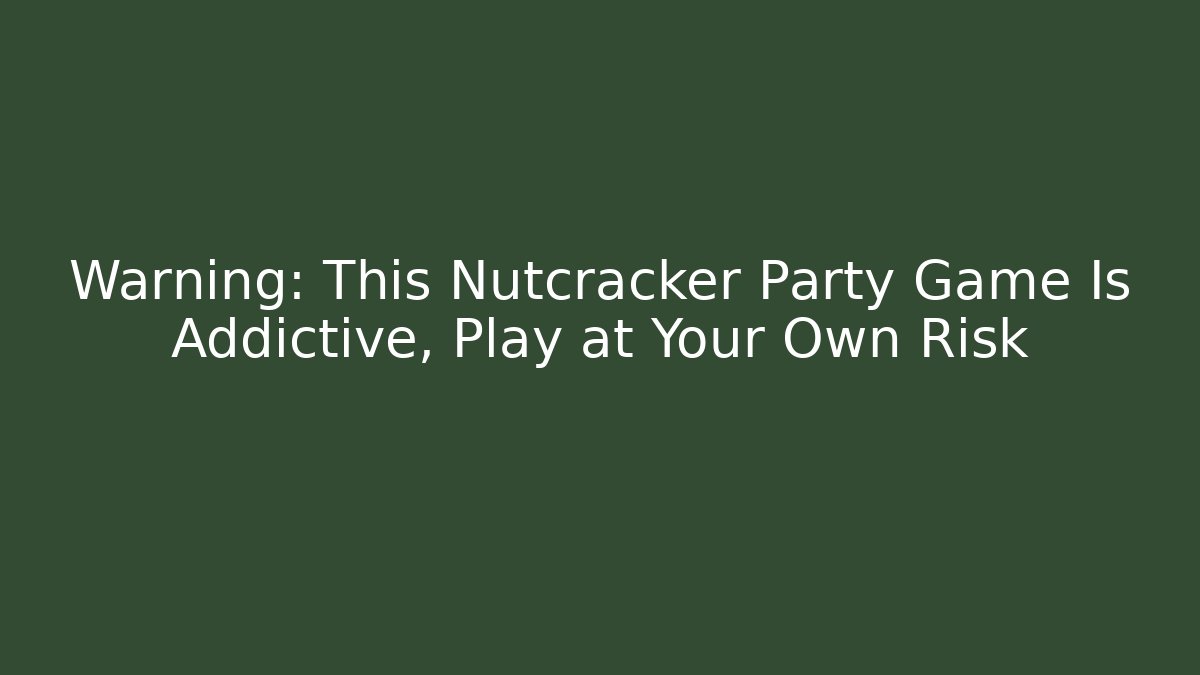 Warning: This Nutcracker Party Game Is Addictive, Play at Your Own Risk