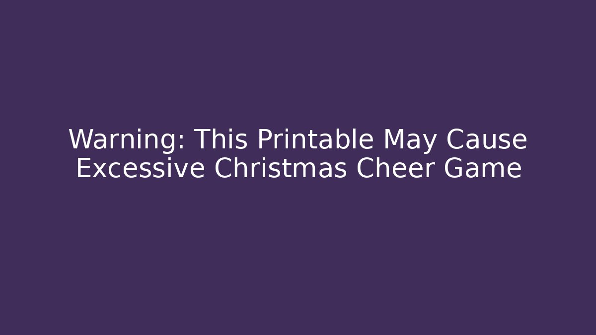 Warning: This Printable May Cause Excessive Christmas Cheer Game