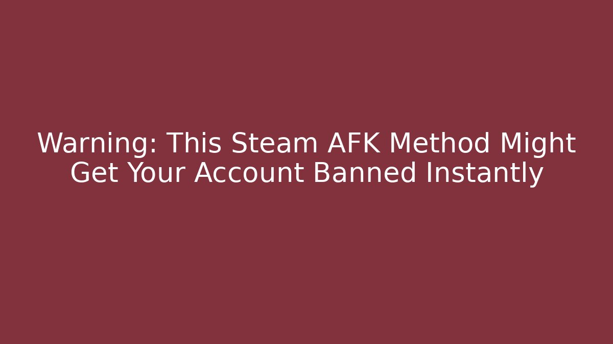 Warning: This Steam AFK Method Might Get Your Account Banned Instantly