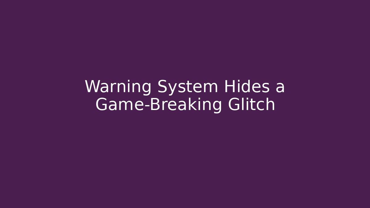Warning System Hides a Game-Breaking Glitch - Celivion