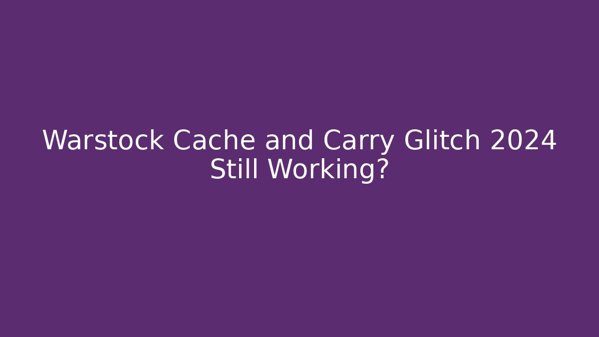 Warstock Cache and Carry Glitch 2024 Still Working?