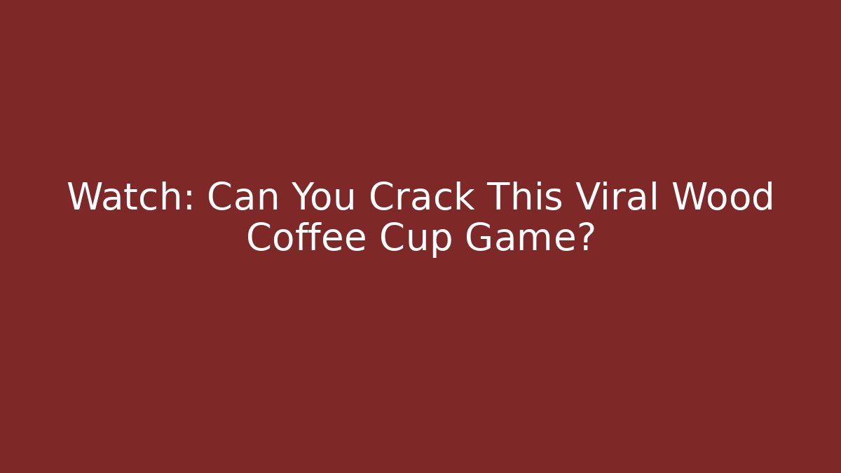 Watch: Can You Crack This Viral Wood Coffee Cup Game?