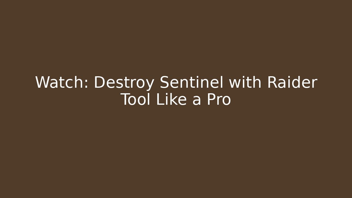 Watch: Destroy Sentinel with Raider Tool Like a Pro - Celivion