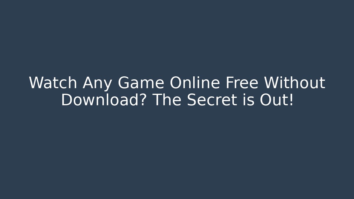 Watch Any Game Online Free Without Download? The Secret is Out!