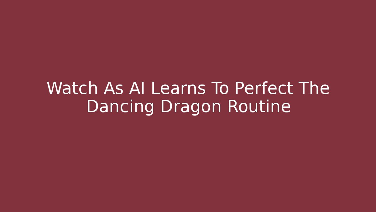 Watch As AI Learns To Perfect The Dancing Dragon Routine