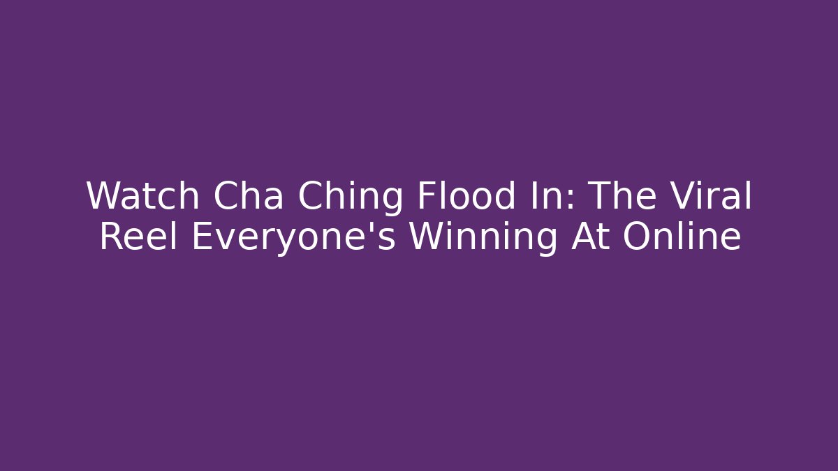 Watch Cha Ching Flood In: The Viral Reel Everyone's Winning At Online