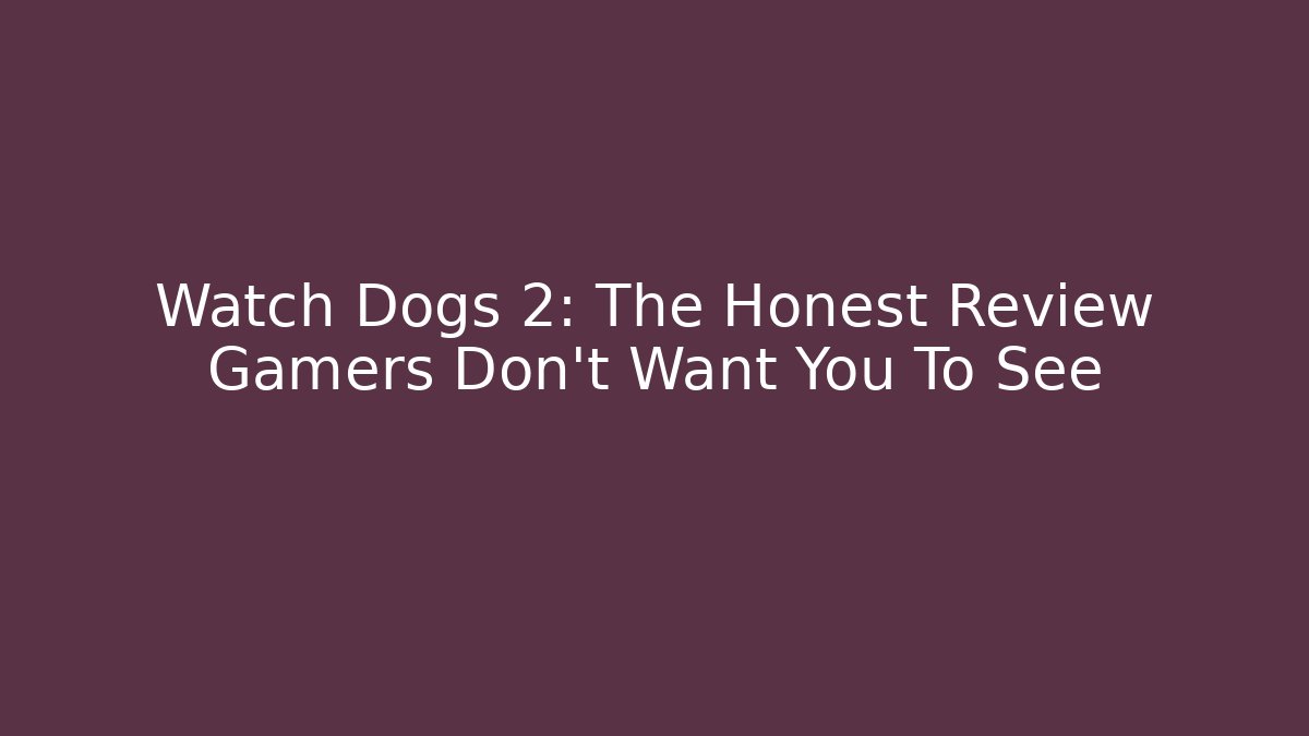 Watch Dogs 2: The Honest Review Gamers Don't Want You To See