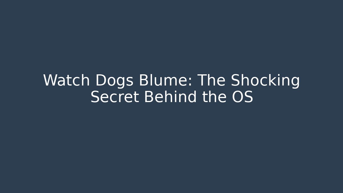Watch Dogs Blume: The Shocking Secret Behind the OS