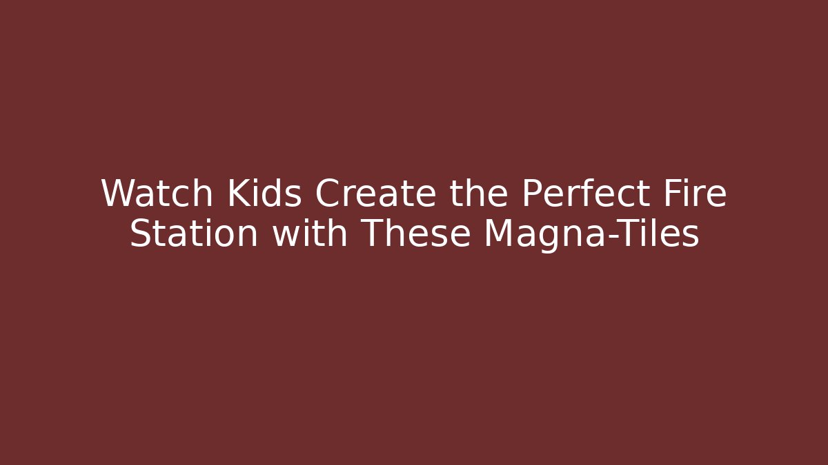 Watch Kids Create the Perfect Fire Station with These Magna-Tiles