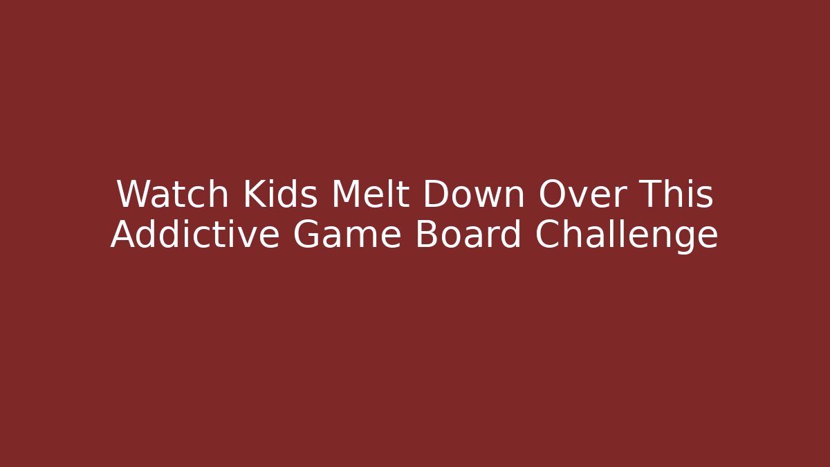 Watch Kids Melt Down Over This Addictive Game Board Challenge