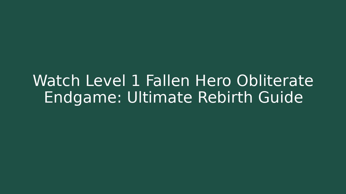 Watch Level 1 Fallen Hero Obliterate Endgame: Ultimate Rebirth Guide