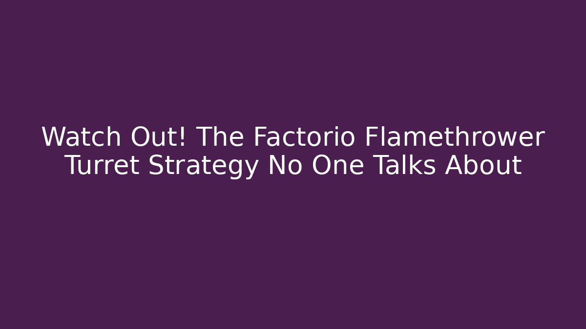 Watch Out! The Factorio Flamethrower Turret Strategy No One Talks About