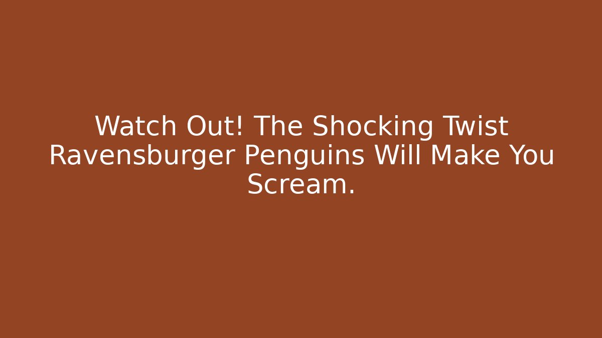 Watch Out! The Shocking Twist Ravensburger Penguins Will Make You Scream.
