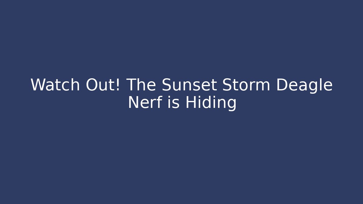Watch Out! The Sunset Storm Deagle Nerf is Hiding