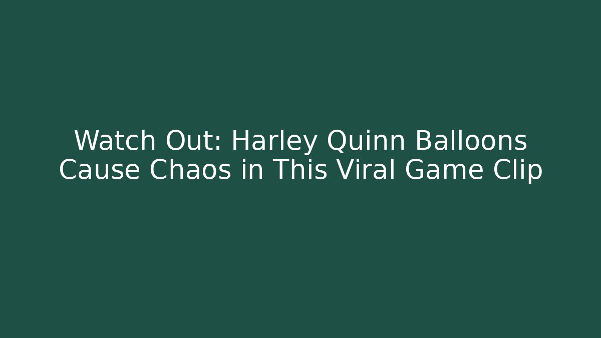 Watch Out: Harley Quinn Balloons Cause Chaos in This Viral Game Clip