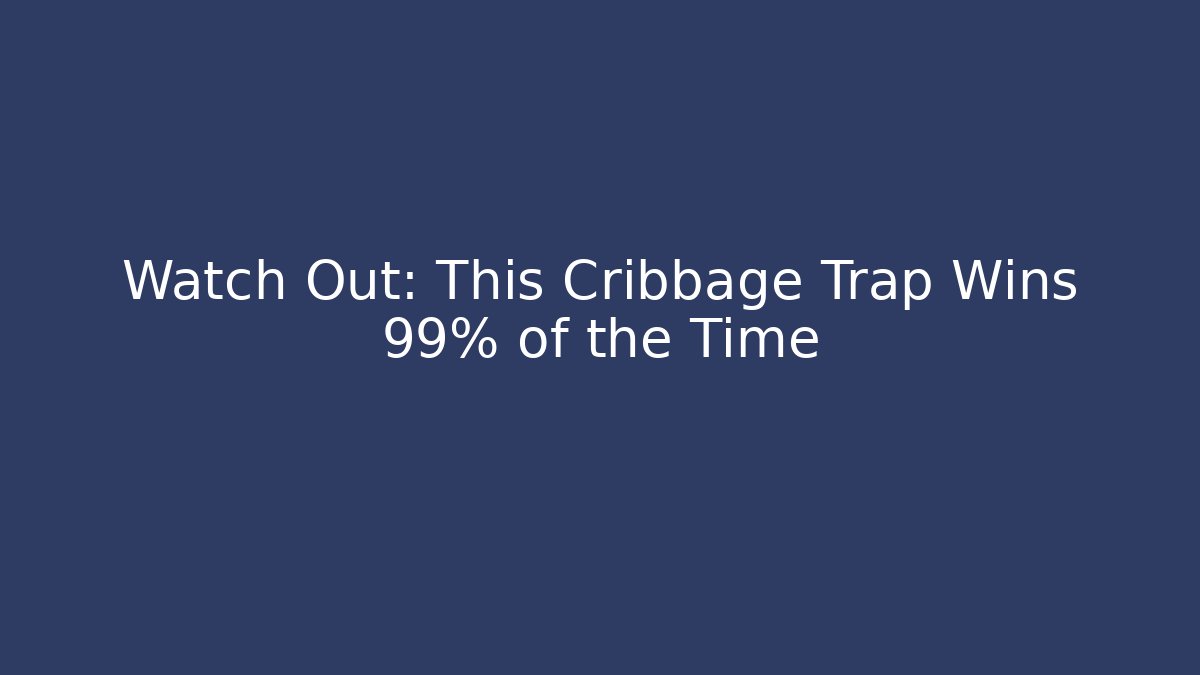 Watch Out: This Cribbage Trap Wins 99% of the Time