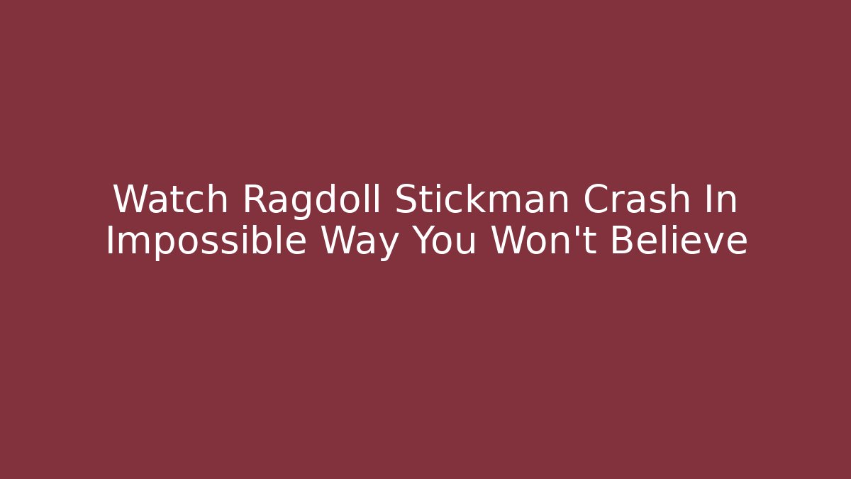 Watch Ragdoll Stickman Crash In Impossible Way You Won't Believe