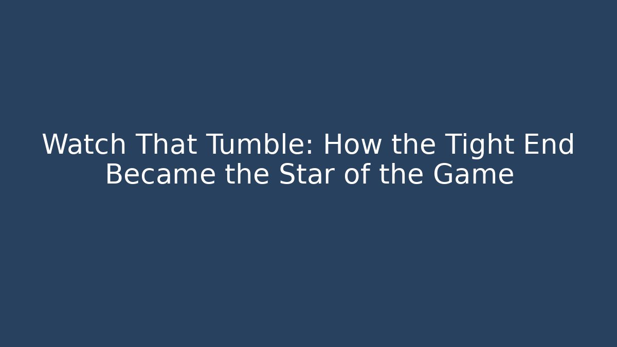 Watch That Tumble: How the Tight End Became the Star of the Game - Celivion