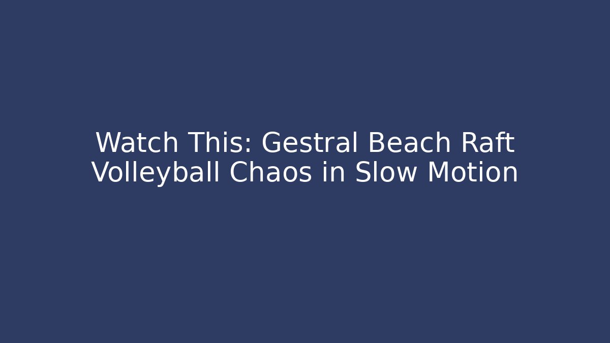 Watch This: Gestral Beach Raft Volleyball Chaos in Slow Motion - Celivion