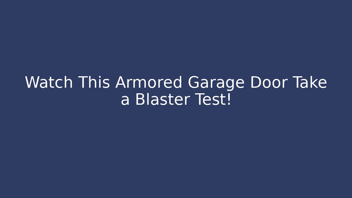Watch This Armored Garage Door Take a Blaster Test!