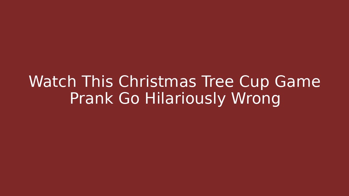 Watch This Christmas Tree Cup Game Prank Go Hilariously Wrong