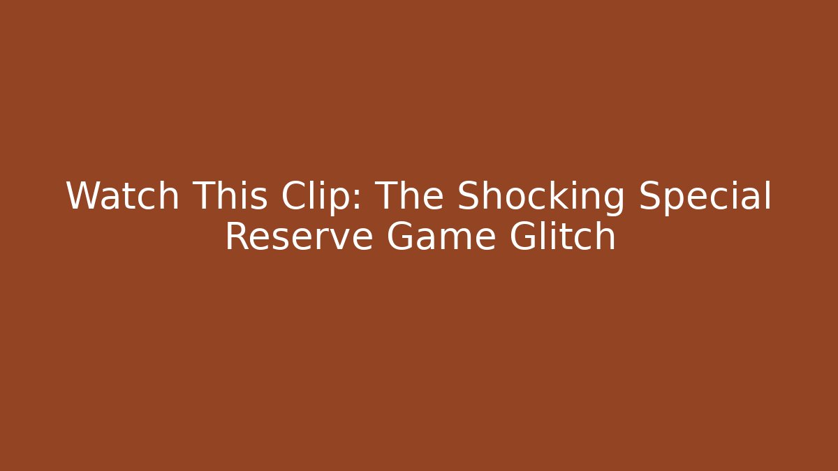 Watch This Clip: The Shocking Special Reserve Game Glitch