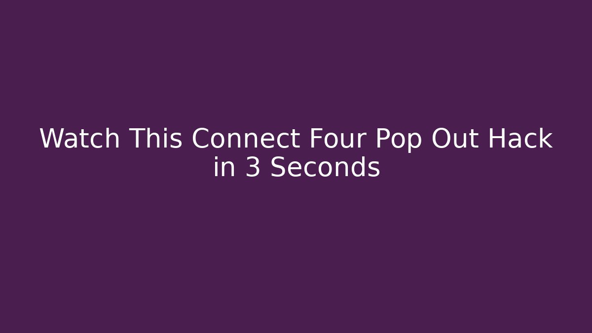 Watch This Connect Four Pop Out Hack in 3 Seconds