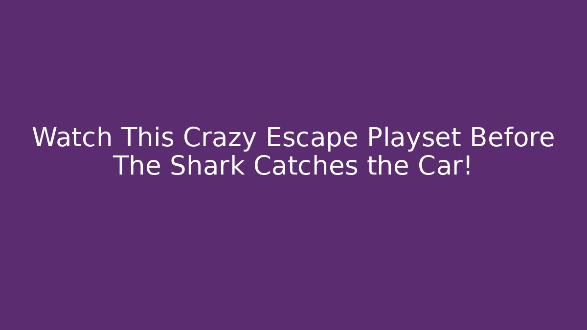 Watch This Crazy Escape Playset Before The Shark Catches the Car!