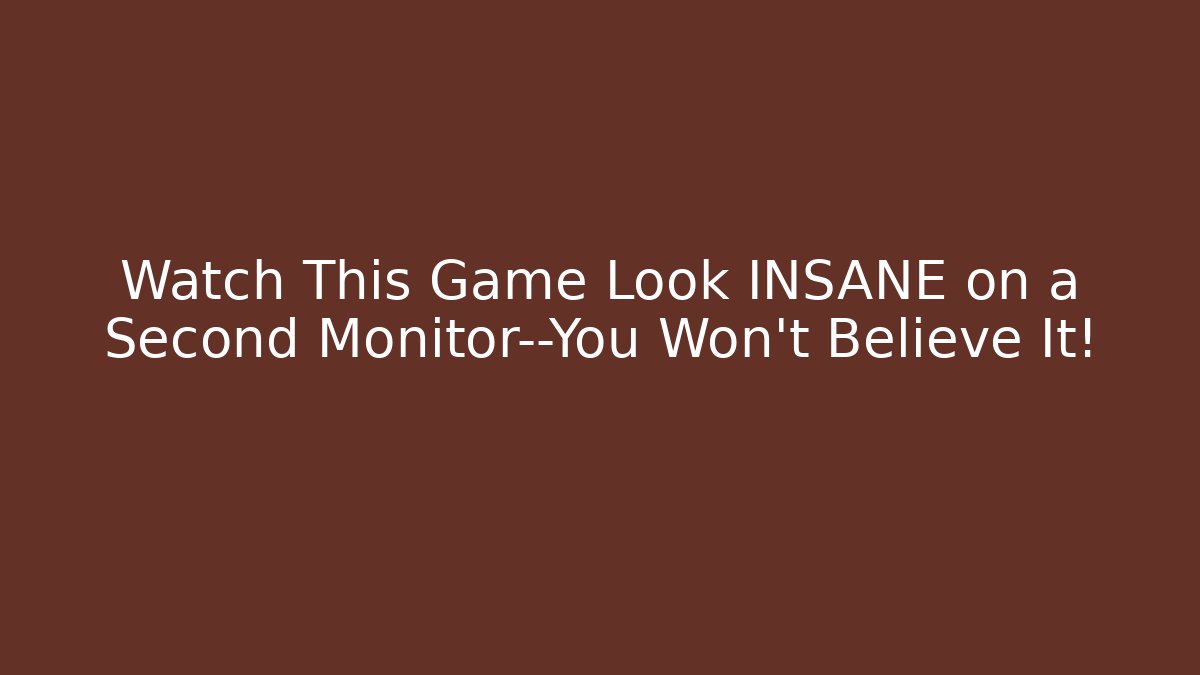 Watch This Game Look INSANE on a Second Monitor—You Won't Believe It!