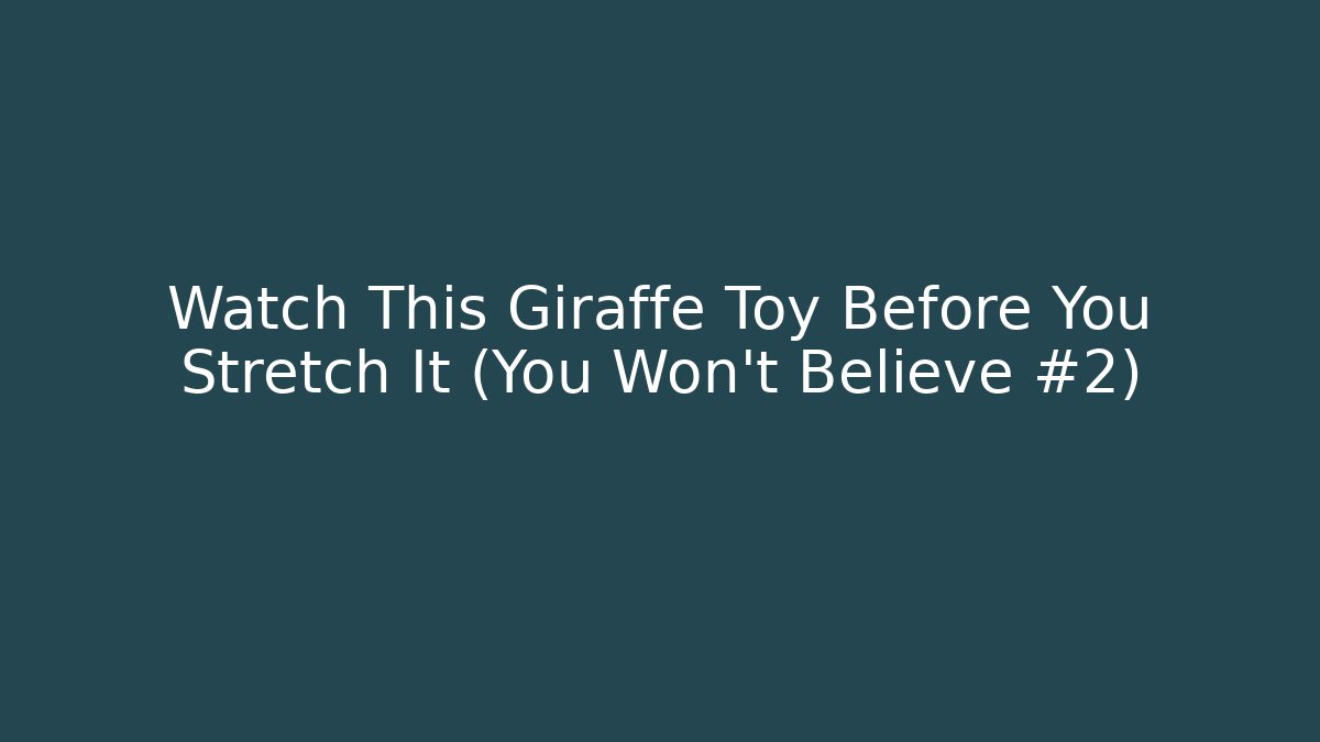 Watch This Giraffe Toy Before You Stretch It (You Won't Believe #2)