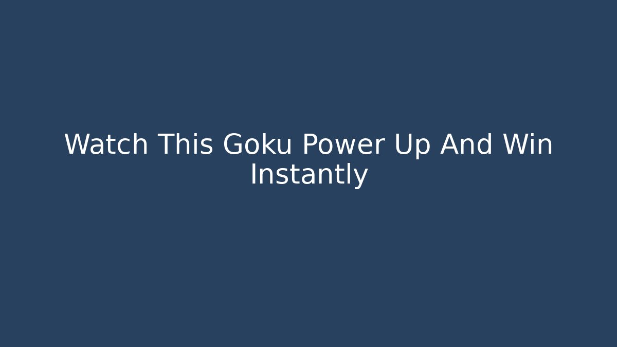Watch This Goku Power Up And Win Instantly