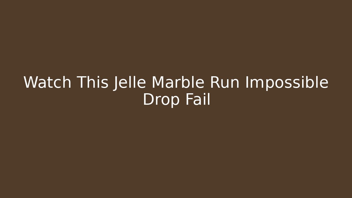 Watch This Jelle Marble Run Impossible Drop Fail
