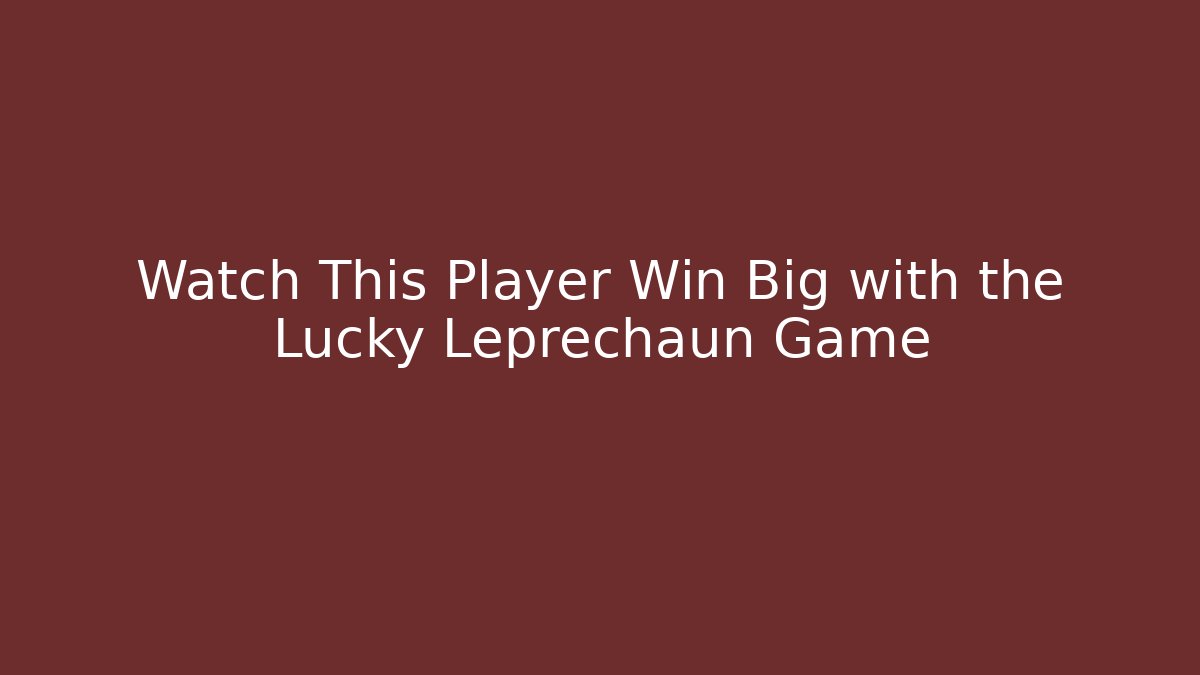 Watch This Player Win Big with the Lucky Leprechaun Game