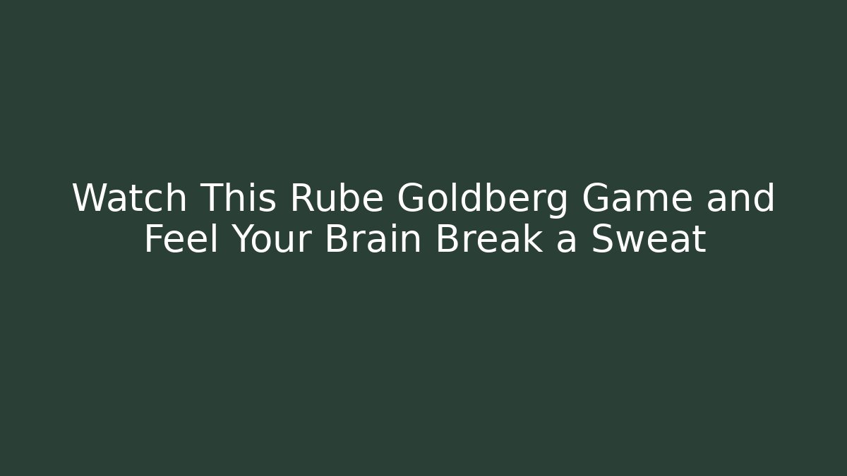 Watch This Rube Goldberg Game and Feel Your Brain Break a Sweat