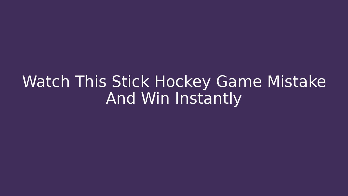 Watch This Stick Hockey Game Mistake And Win Instantly