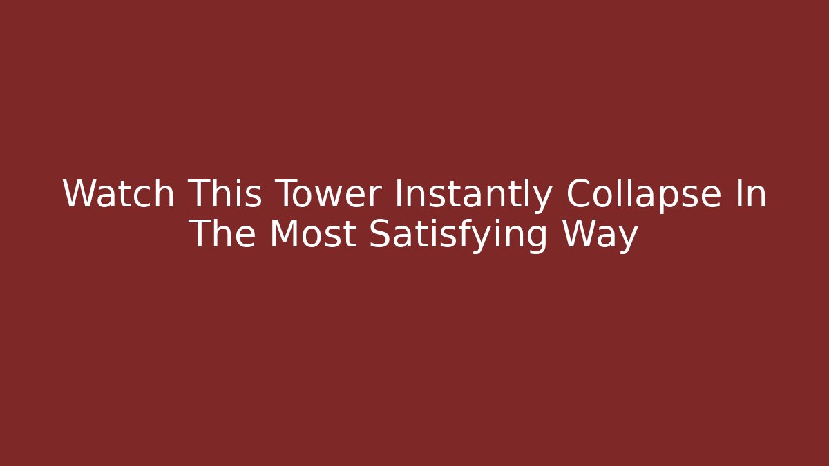 Watch This Tower Instantly Collapse In The Most Satisfying Way