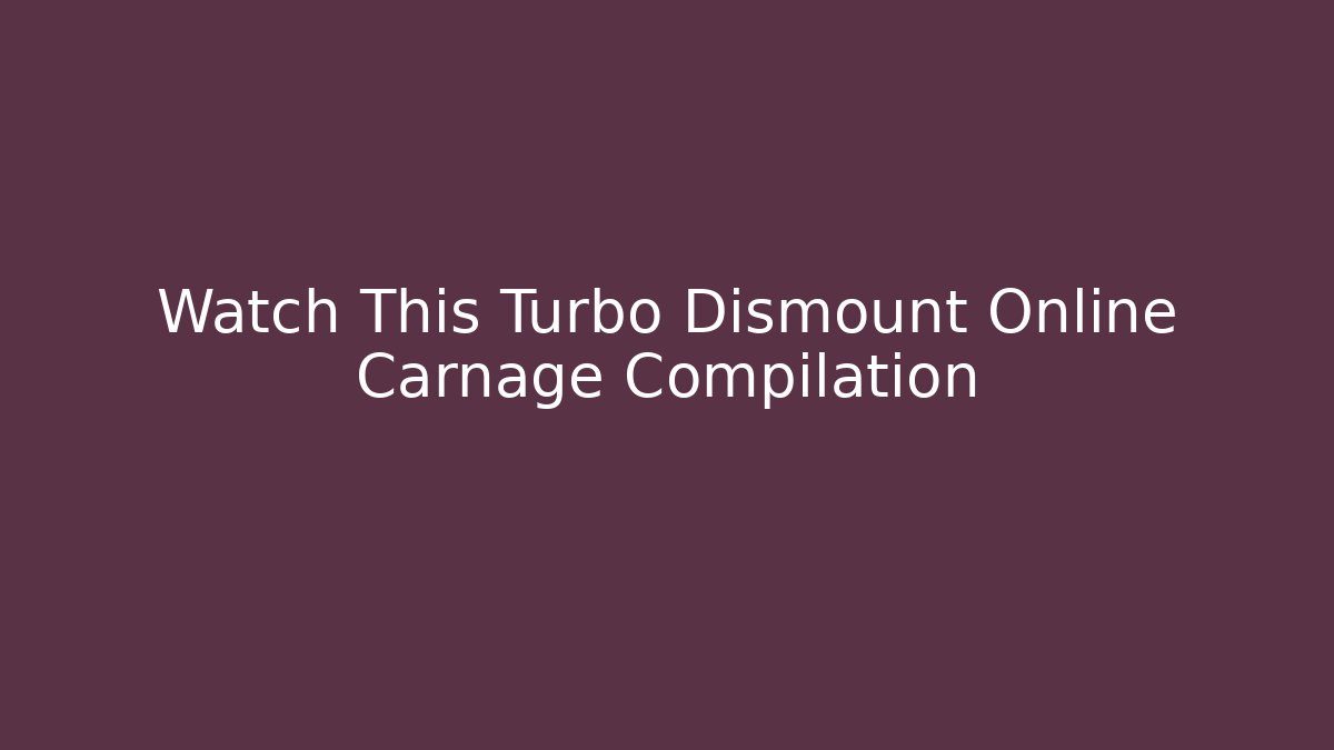 Watch This Turbo Dismount Online Carnage Compilation