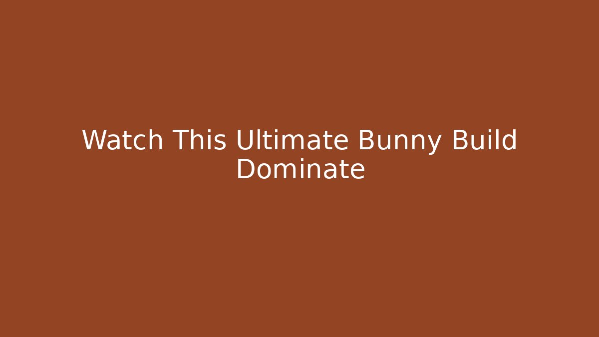 Watch This Ultimate Bunny Build Dominate
