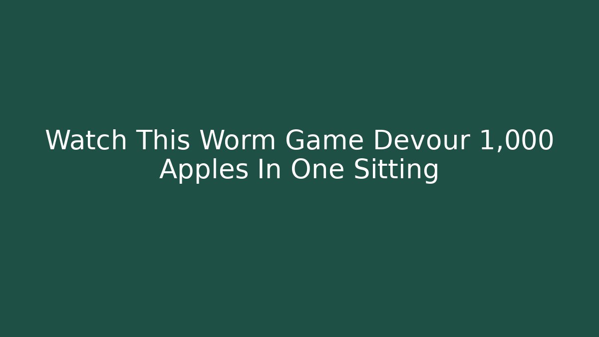 Watch This Worm Game Devour 1,000 Apples In One Sitting