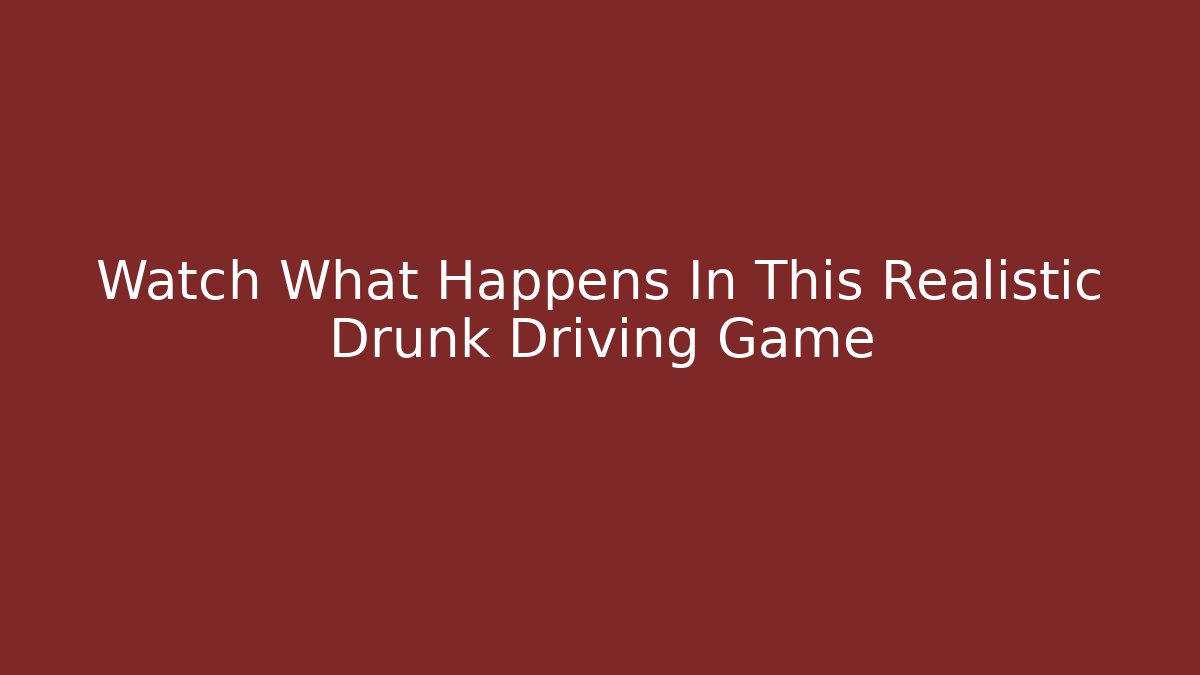 Watch What Happens In This Realistic Drunk Driving Game