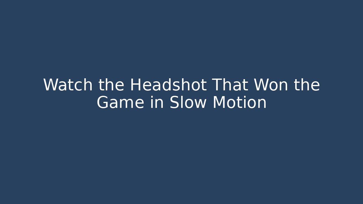 Watch the Headshot That Won the Game in Slow Motion