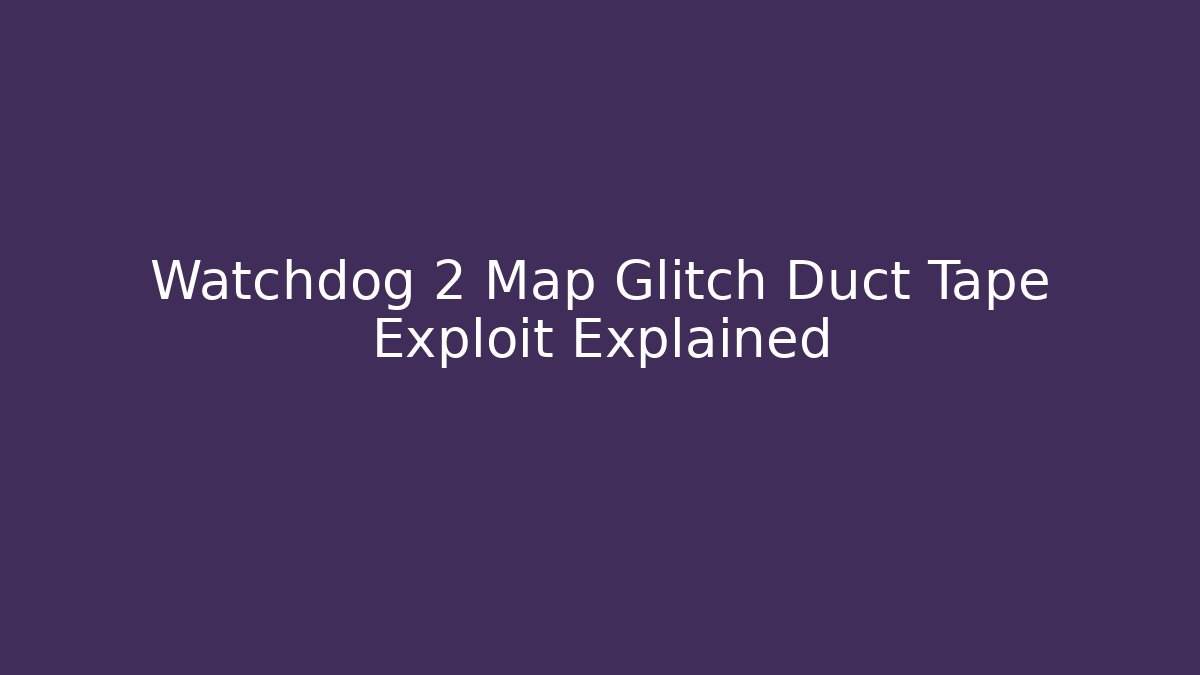 Watchdog 2 Map Glitch Duct Tape Exploit Explained