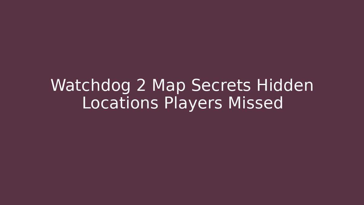 Watchdog 2 Map Secrets Hidden Locations Players Missed - Celivion
