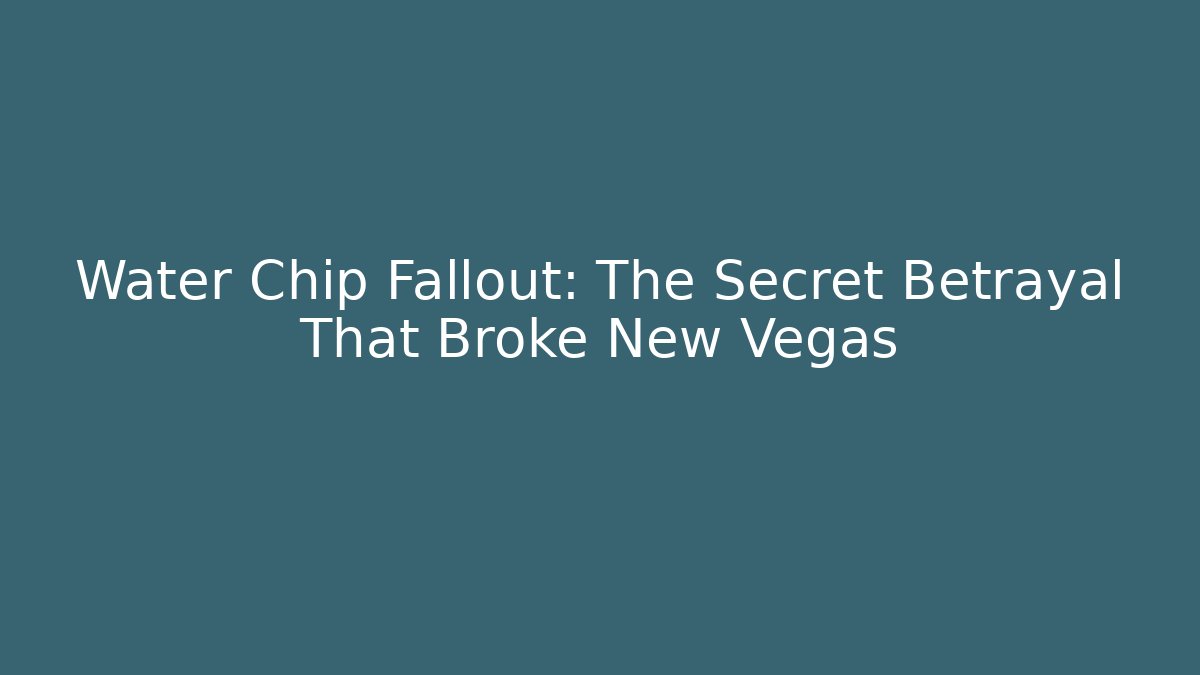 Water Chip Fallout: The Secret Betrayal That Broke New Vegas