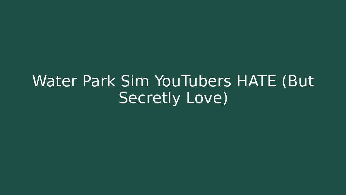 Water Park Sim YouTubers HATE (But Secretly Love)